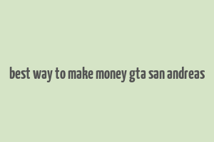 best way to make money gta san andreas