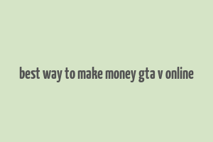 best way to make money gta v online