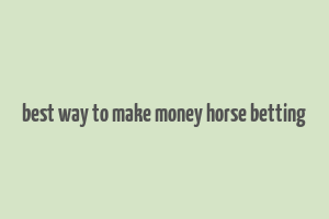 best way to make money horse betting