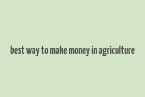 best way to make money in agriculture