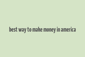 best way to make money in america