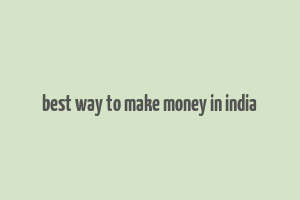 best way to make money in india