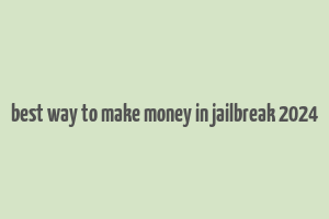 best way to make money in jailbreak 2024