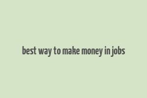 best way to make money in jobs