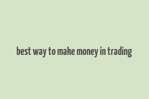 best way to make money in trading