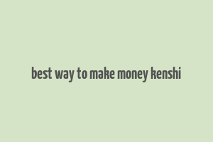 best way to make money kenshi