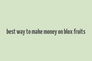 best way to make money on blox fruits