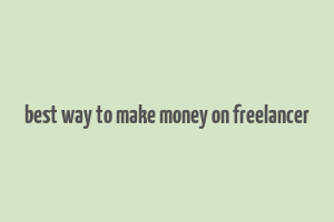 best way to make money on freelancer