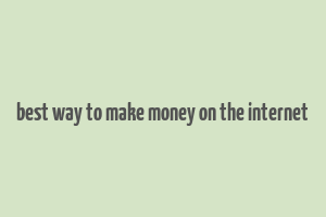 best way to make money on the internet