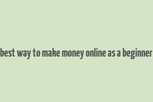 best way to make money online as a beginner