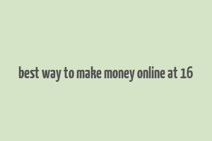 best way to make money online at 16