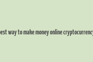 best way to make money online cryptocurrency