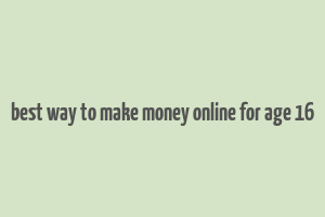 best way to make money online for age 16