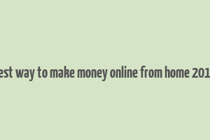 best way to make money online from home 2017