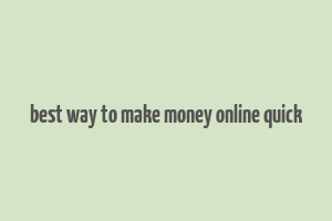 best way to make money online quick