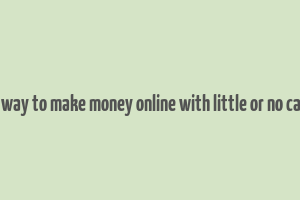 best way to make money online with little or no capital