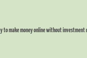 best way to make money online without investment required