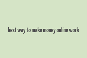 best way to make money online work