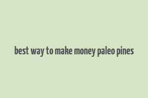 best way to make money paleo pines