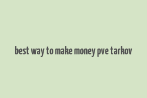 best way to make money pve tarkov