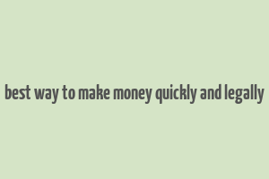 best way to make money quickly and legally