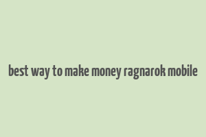 best way to make money ragnarok mobile