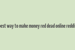 best way to make money red dead online reddit