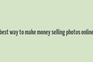 best way to make money selling photos online