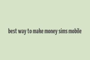 best way to make money sims mobile