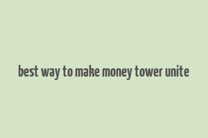 best way to make money tower unite