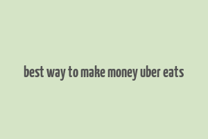 best way to make money uber eats