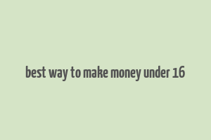 best way to make money under 16