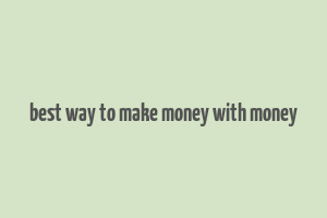 best way to make money with money