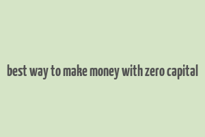 best way to make money with zero capital