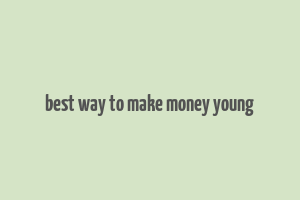 best way to make money young