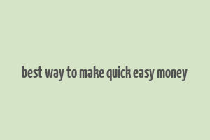 best way to make quick easy money