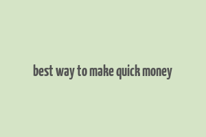 best way to make quick money