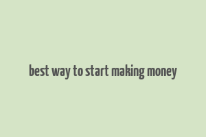 best way to start making money