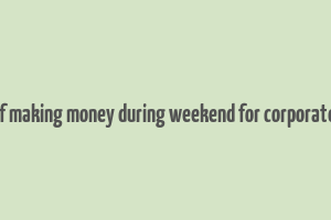 best ways of making money during weekend for corporate employees