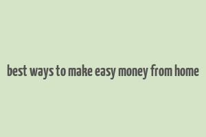 best ways to make easy money from home