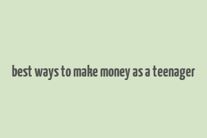 best ways to make money as a teenager