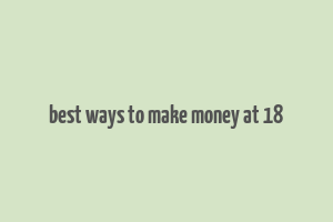 best ways to make money at 18