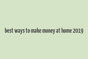 best ways to make money at home 2019