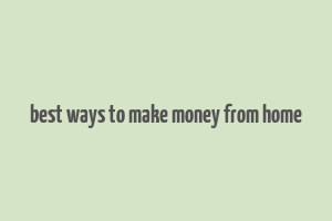 best ways to make money from home