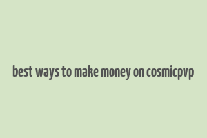 best ways to make money on cosmicpvp