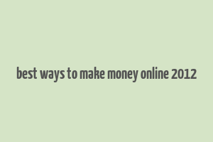 best ways to make money online 2012