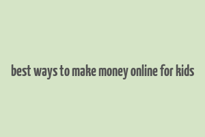 best ways to make money online for kids