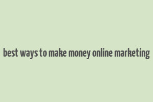 best ways to make money online marketing