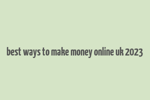 best ways to make money online uk 2023