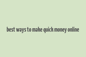 best ways to make quick money online